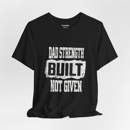 Dad Strength Built Not Given | Earned Power Tee